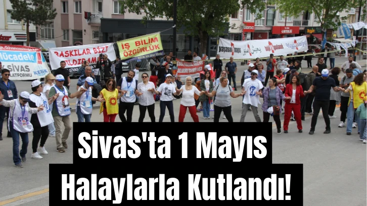 Sivas'ta 1 Mayıs Halaylarla Kutlandı! 