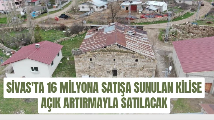 Sivas'ta 16 Milyona Satışa Sunulan Kilise Açık Artırmayla Satılacak