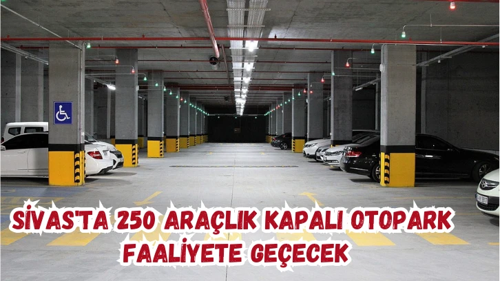 Sivas'ta 250 Araçlık Kapalı Otopark Faaliyete Geçecek!