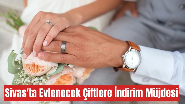 Sivas'ta Evlenecek Çiftlere İndirim Müjdesi