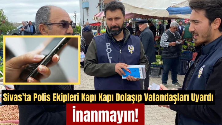 Sivas'ta Polis Ekipleri Kapı Kapı Dolaşıp Vatandaşları Uyardı: İnanmayın! 