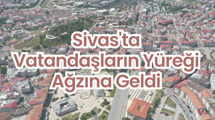 Sivas'ta Vatandaşların Yüreği Ağzına Geldi 