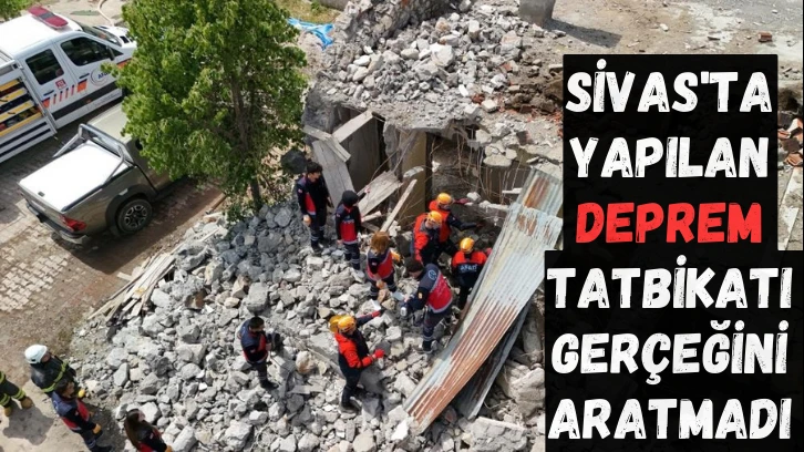 Sivas'ta Yapılan Deprem Tatbikatı Gerçeğini Aratmadı 