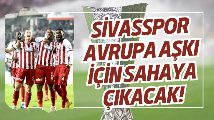 Sivasspor Avrupa Aşkı İçin Sahaya Çıkacak! 