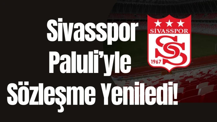 Sivasspor Paluli’yle  Sözleşme Yeniledi!
