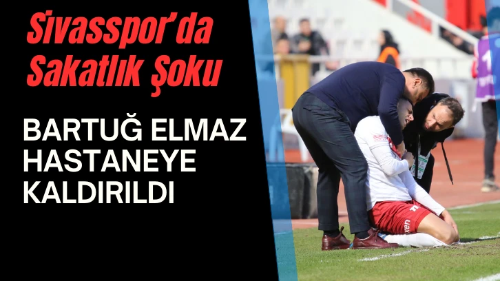 SON DAKİKA: Sivasspor'a Sakatlık Şoku! Bartuğ Elmaz Hastaneye Kaldırıldı