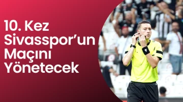 10. Kez Sivasspor’un Maçını Yönetecek