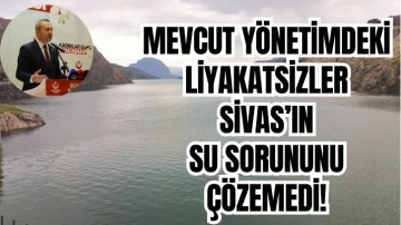 Adem Uzun: Mevcut Yönetimdeki Liyakatsizler Sivas'ın Su Sorununu Çözemedi! 