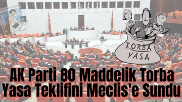 AK Parti 80 Maddelik Torba Yasa Teklifini Meclis'e Sundu 