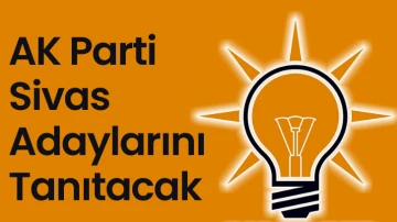 AK Parti Sivas Adaylarını Tanıtacak