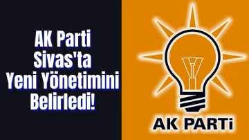 AK Parti Sivas'ta Yeni Yönetimini Belirledi! 