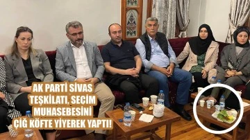 AK Parti Sivas Teşkilatı Seçim Muhasebesini Çiğ Köfte Yiyerek Yaptı!