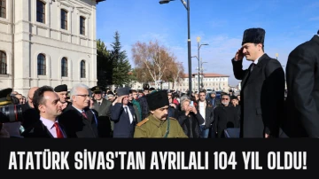 Atatürk Sivas'tan Ayrılalı 104 Yıl Oldu! 