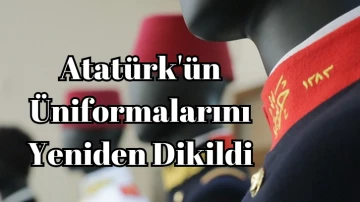 Atatürk'ün Üniformalarını Yeniden Dikildi