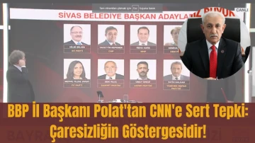 BBP İl Başkanı Polat'tan CNN'e Sert Tepki: Çaresizliğin Göstergesidir! 