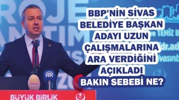 Son Dakika: BBP’nin Sivas Belediye Başkan Adayı Uzun Çalışmalarına Ara Verdiğini Açıkladı! Bakın Sebebi Ne?