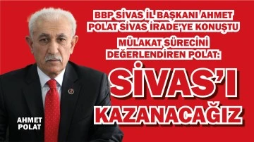 BBP Sivas İl Başkanı Polat Sivas İrade'ye Konuştu: Kazanacağımıza İnanıyoruz 
