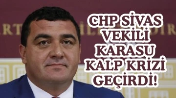 CHP Sivas Vekili Karasu, Kalp Krizi Geçirdi!