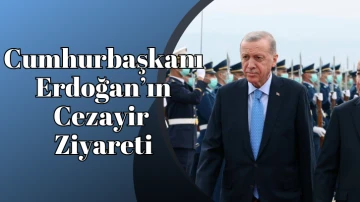 Cumhurbaşkanı Erdoğan’ın Cezayir Ziyareti