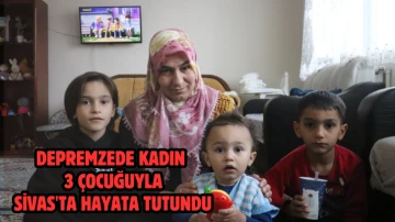 Depremzede Kadın 3 Çocuğuyla Sivas'ta Hayata Tutundu 