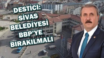 Destici: Sivas Belediyesi BBP’ye Bırakılmalı
