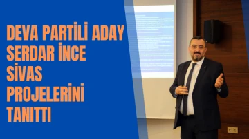 DEVA Partili Aday Serdar İnce Sivas Projelerini Tanıttı