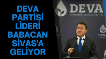 DEVA Partisi Lideri Babacan Sivas'a Geliyor 