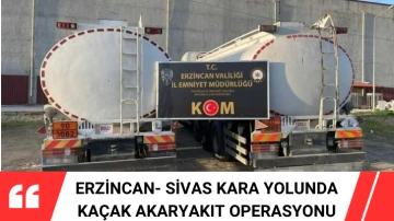 Erzincan- Sivas Kara Yolunda Kaçak Akaryakıt Operasyonu 
