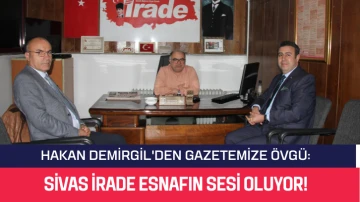 Hakan Demirgil'den Gazetemize Övgü:  Sivas İrade Esnafın Sesi Oluyor! 