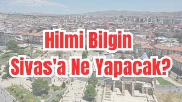 Hilmi Bilgin Sivas'a Ne Yapacak? AK Parti Sivas Belediye Başkan Adayı Bilgin Projelerini Açıkladı