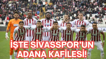 İşte Sivasspor’un Adana Kafilesi!
