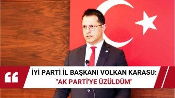 İYİ Parti İl Başkanı Volkan Karasu: &quot;AK Parti'ye Üzüldüm&quot;
