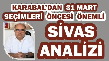 Karabal’dan Seçimler Öncesi Kritik Sivas Analizi