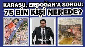 Karasu, Erdoğan'a Sordu! 75 Bin Kişi Nerede?