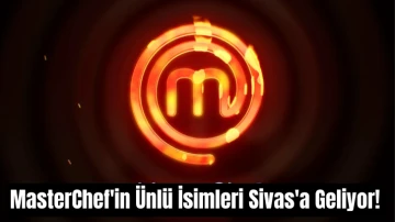 MasterChef'in Ünlü İsimleri Sivas'a Geliyor! 