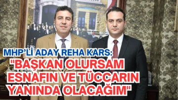 MHP Aday Reha Kars: &quot;Başkan Olursam Esnafın ve Tüccarın Yanında Olacağım&quot;