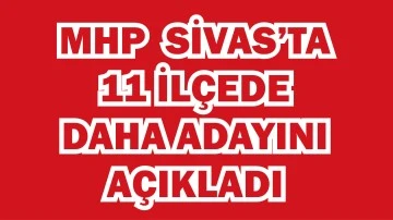 MHP Sivas'ta 11 İlçede Daha Adayını Açıkladı 
