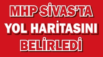 MHP Sivas’ta Yol Haritasını Belirledi