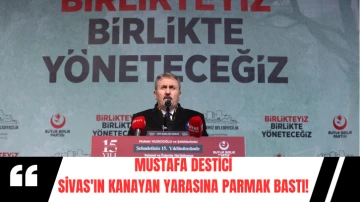 Mustafa Destici Sivas'ın Kanayan Yarasına Parmak Bastı! 