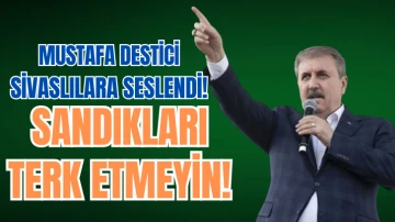 Mustafa Destici Tarihi Kent Meydanından Sivaslı Seçmenlere Seslendi: Sandıkları Terk Etmeyin!  