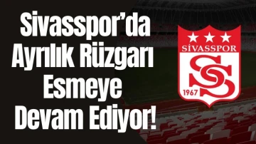  Sivasspor’da Ayrılık Rüzgarı Esmeye Devam Ediyor!