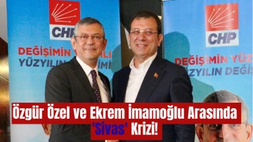 Özgür Özel ve Ekrem İmamoğlu Arasında 'Sivas' Krizi! 