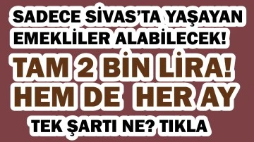 Sadece Sivas'ta Yaşayan Emekliler Alabilecek! Tam 2 Bin Lira! Hem de Her Ay 