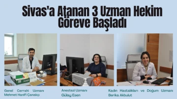 Sivas'a Atanan 3 Uzman Hekim Göreve Başladı