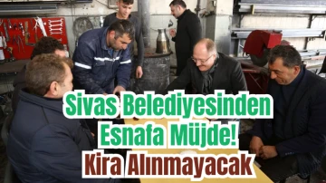 Sivas Belediyesinden  Esnafa Müjde! Kira Alınmayacak 