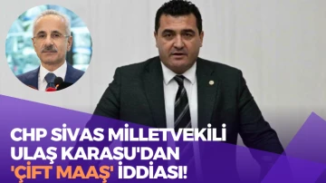  CHP Sivas Milletvekili Ulaş Karasu'dan 'Çift Maaş' İddiası!