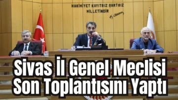 Sivas İl Genel Meclisi Son Toplantısını Yaptı 