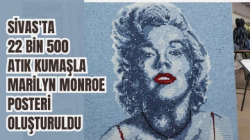Sivas'ta 22 Bin 500 Atık Kumaşla Marilyn Monroe Posteri Oluşturuldu 
