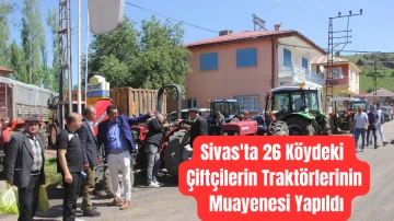 Sivas'ta 26 Köydeki Çiftçilerin Traktörlerinin Muayenesi Yapıldı