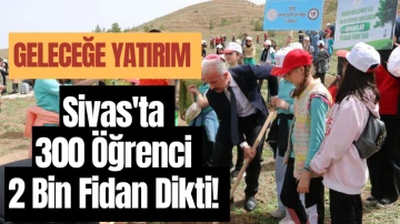 Sivas'ta 300 Öğrenci 2 Bin Fidan Dikti! 